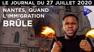 Incendie de Nantes : un crime de l'immigration - JT du lundi 27 juillet 2020