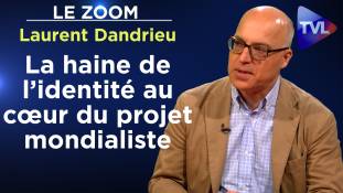 Zoom - Laurent Dandrieu : La haine de l’identité au cœur du projet mondialiste
