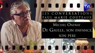 Les Conversations de P-M Coûteaux -  Michel Onfray - De Gaulle, son enfance, son père : une étonnante auto-analyse (1ère partie)