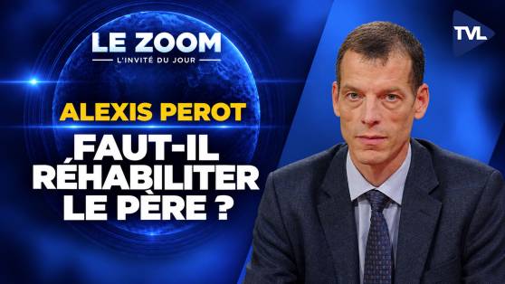 Zoom - Alexis Perot : Patriarcat : a-t-on détruit ce qui protégeait la famille ?